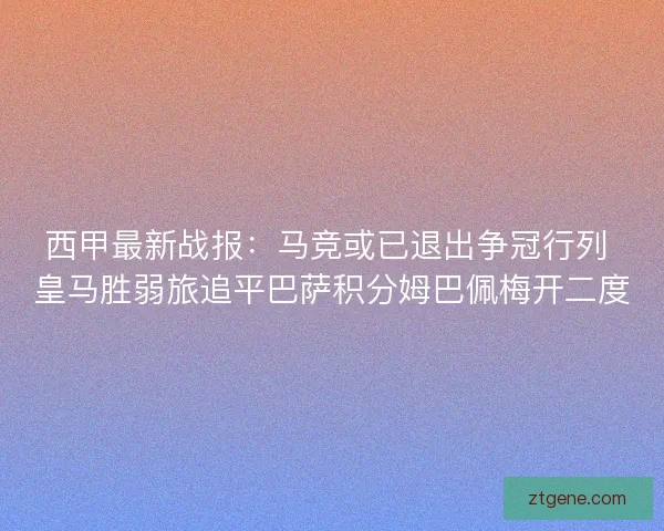 西甲最新战报：马竞或已退出争冠行列 皇马胜弱旅追平巴萨积分姆巴佩梅开二度